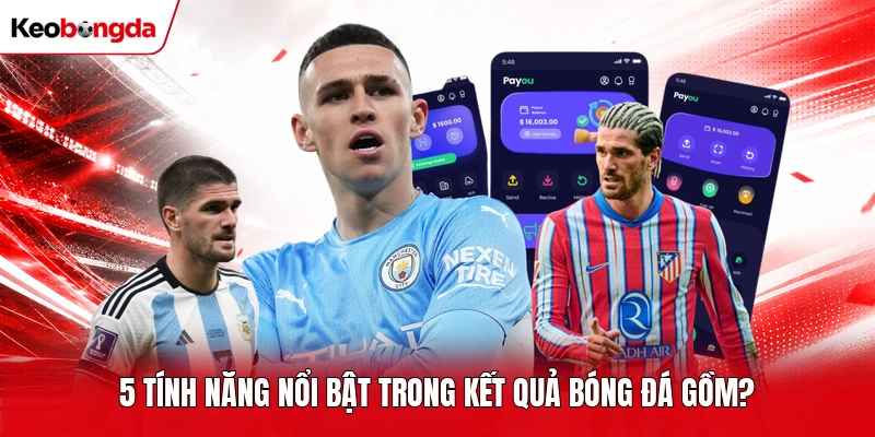 5 tính năng nổi bật trong kết quả bóng đá gồm? 