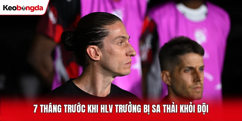 7 tháng trước khi HLV trưởng bị sa thải khỏi đội