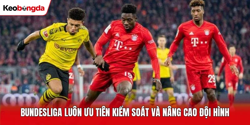 Bundesliga luôn ưu tiên kiểm soát và nâng cao đội hình