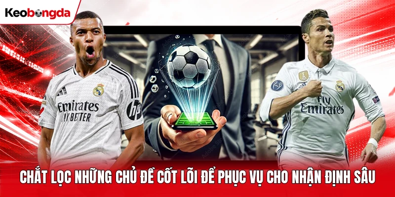Chắt lọc những chủ đề cốt lõi để phục vụ cho nhận định sâu