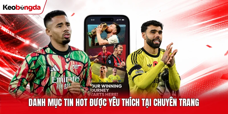 Danh mục tin hot được yêu thích tại chuyên trang