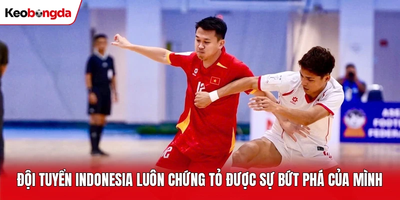 Đội tuyển Indonesia luôn chứng tỏ được sự bứt phá của mình