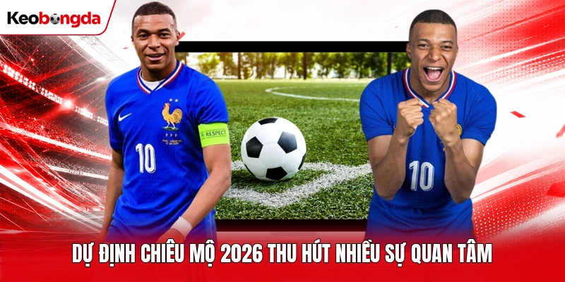 Dự định chiêu mộ 2026 thu hút nhiều sự quan tâm