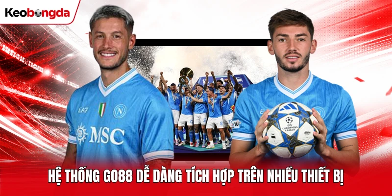 Hệ thống Go88 dễ dàng tích hợp trên nhiều thiết bị