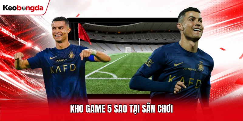 Kho game 5 sao tại sân chơi