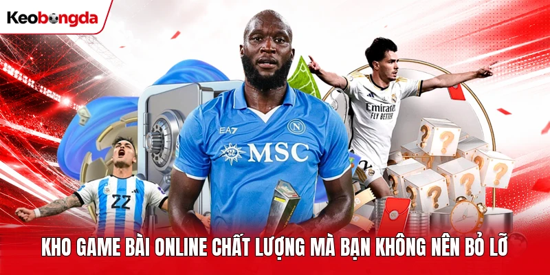 Kho game bài online chất lượng mà bạn không nên bỏ lỡ