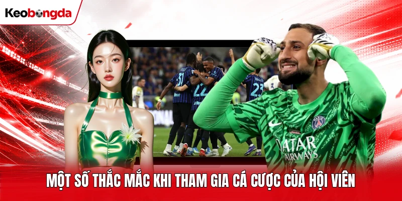 Một số thắc mắc khi tham gia cá cược của hội viên
