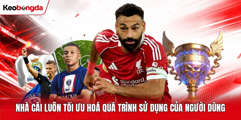 Nhà cái luôn tối ưu hoá quá trình sử dụng của người dùng