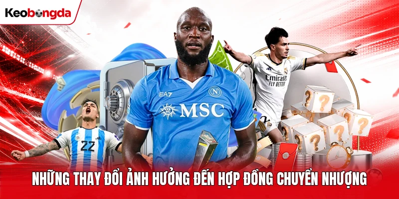 Những thay đổi ảnh hưởng đến hợp đồng chuyển nhượng