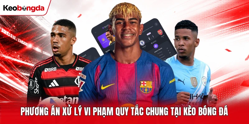 Phương án xử lý vi phạm quy tắc chung tại kèo bóng đá