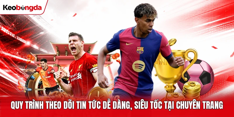 Quy trình theo dõi tin tức dễ dàng, siêu tốc tại chuyên trang