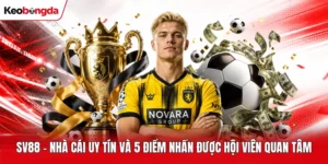 Sv88 - Nhà Cái Uy Tín Và 5 Điểm Nhấn Được Hội Viên Quan Tâm