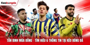Tân Binh Mùa Đông - Tìm Hiểu 6 Thông Tin Tại kèo bóng đá