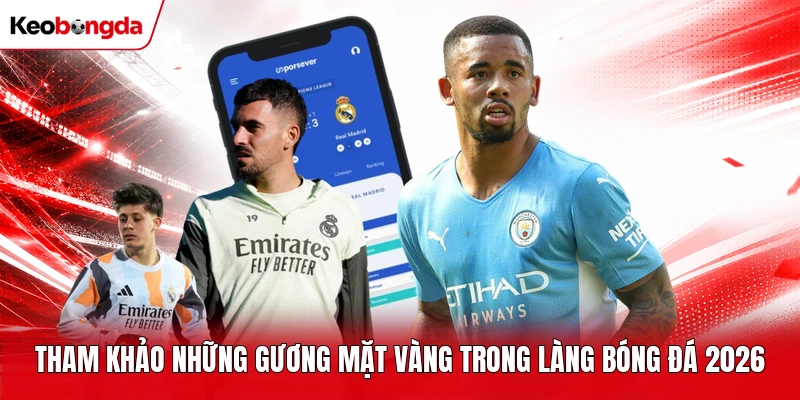 Tham khảo những gương mặt vàng trong làng bóng đá 2026