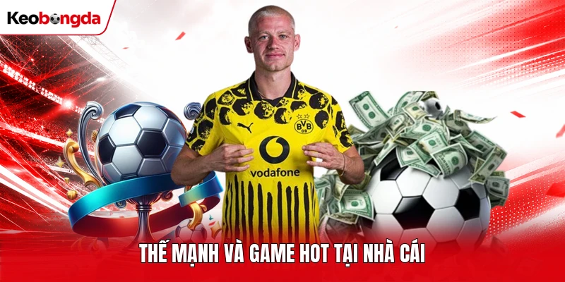 Thế mạnh và game hot tại nhà cái
