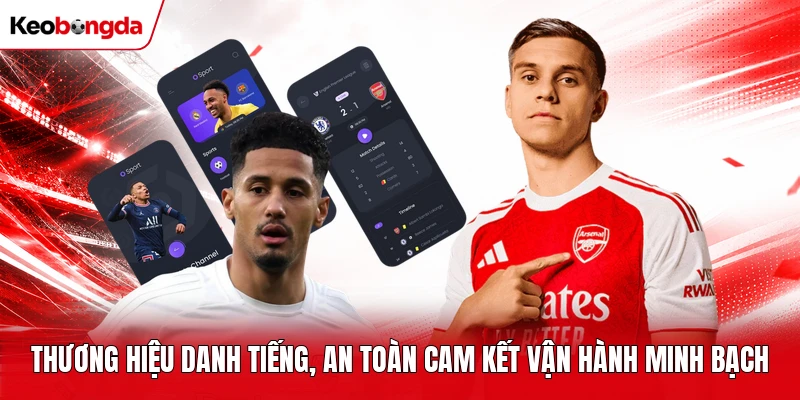 Thương hiệu danh tiếng, an toàn cam kết vận hành minh bạch