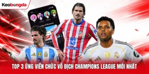 Top 3 Ứng Viên Chức Vô Địch Champions League Mới Nhất