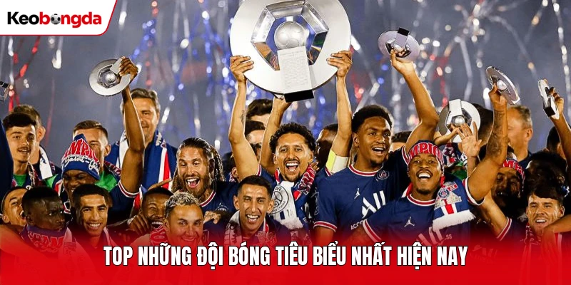 Top những đội bóng tiêu biểu nhất hiện nay
