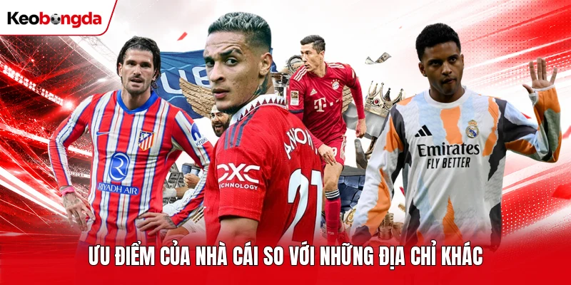 Ưu điểm của nhà cái so với những địa chỉ khác